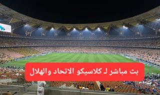 بث مباشر لـ كلاسيكو الاتحاد والهلال.. شاهد ملعب الإنماء كيف يشتعل الآن